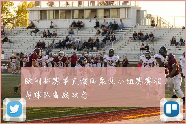 欧洲杯赛事直播间聚焦小组赛赛程与球队备战动态