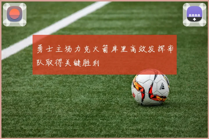 勇士主场力克火箭库里高效发挥率队取得关键胜利