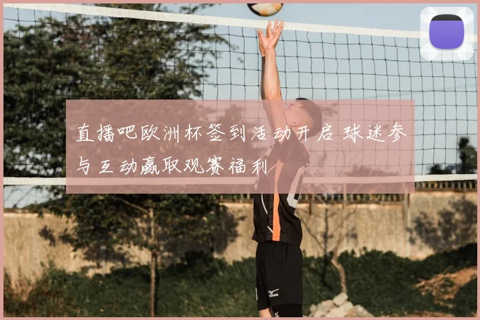 直播吧欧洲杯签到活动开启 球迷参与互动赢取观赛福利