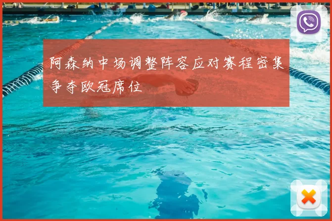 阿森纳中场调整阵容应对赛程密集争夺欧冠席位