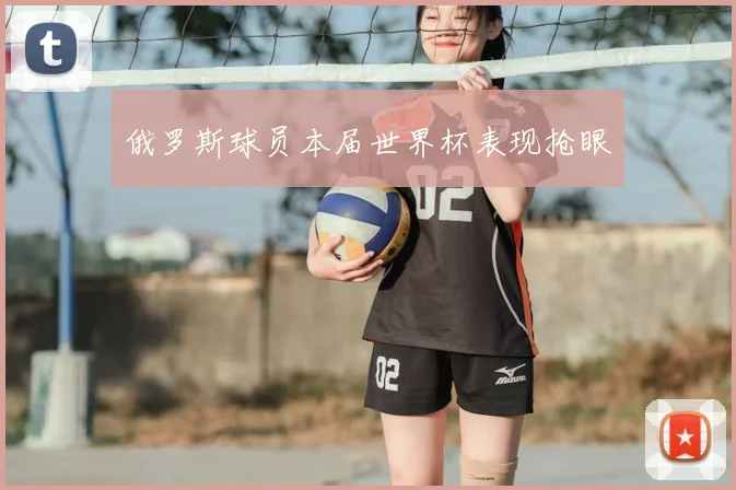 俄罗斯球员本届世界杯表现抢眼