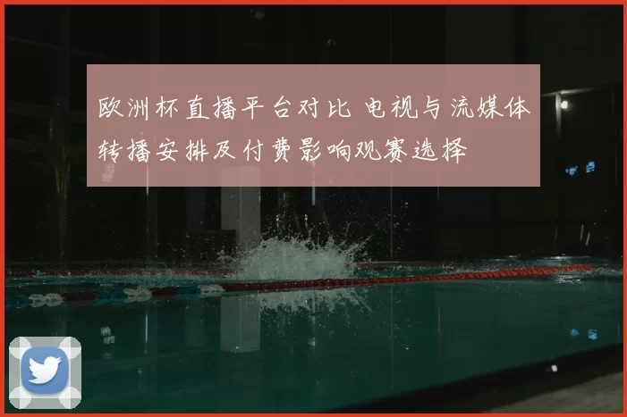 欧洲杯直播平台对比 电视与流媒体转播安排及付费影响观赛选择