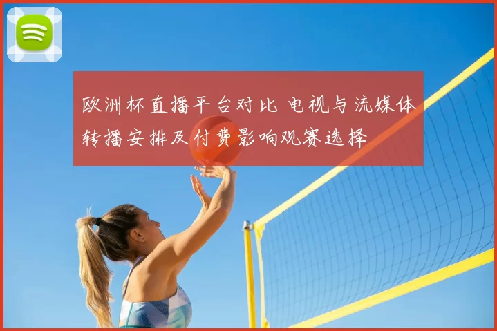 欧洲杯直播平台对比 电视与流媒体转播安排及付费影响观赛选择